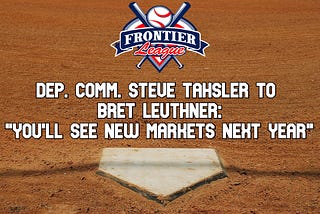 Frontier League - Steve Tahsler to Bret Leuthner: “You’ll see new markets next year”