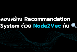 ลองสร้าง Recommendation System ด้วย Node2Vec กัน