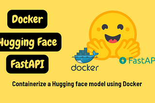 Containerizing a Hugging Face Model with FastAPI and Docker for Efficient Deployment