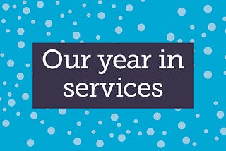 Our year in services: How partnerships and phone calls are making a difference