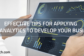 Effective Tips for Applying Data Analytics to Develop Your Business