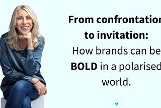 From confrontation to invitation: how brands can be bold in a polarised world