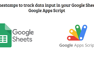 Add timestamps to track data input in your Google Sheets with Google Apps Script