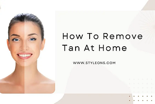 HOW TO REMOVE TAN AT HOME