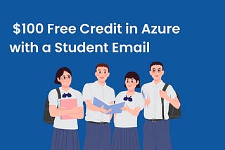 How to Get $100 Free Credit in Azure with a Student Email