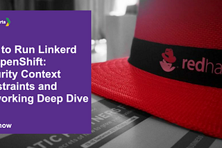 How to Run Linkerd on OpenShift: Security Context Constraints and Networking Deep Dive