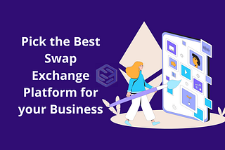 Pick the Best Swap Exchange Platform for your Business
