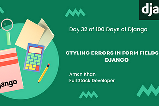 Day 32 of 100 Days of Django: Styling Errors in Form Field in Django.