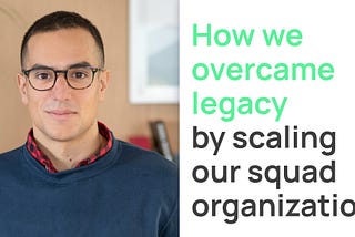 How we overcame legacy by scaling our squad organization