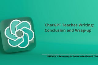 ChatGPT Teaches Writing: Lessons and Insights from ChatGPT