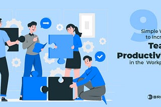 9 Simple Ways To Improve Team Productivity In 2024 — Brosix