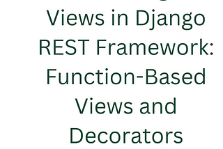 Customizing API Views in Django REST Framework: Function-Based Views and Decorators