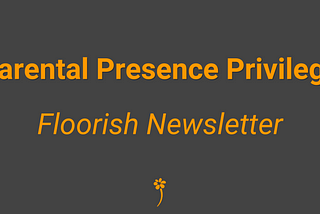 Parental Presence Privilege 👩‍👩‍👦‍👦 Floorish Newsletter
