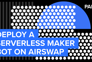 Deploy a Serverless Maker Bot on AirSwap (Part 1)
