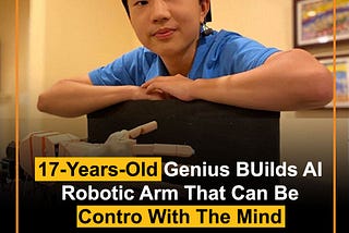 17-Years-Old Genius BUilds AI
Robotic Arm That Can Be
Contro With The Mind