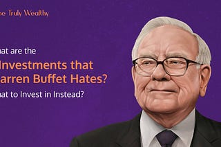 5 Investments that Warren Buffett Hates — What to Invest Instead?