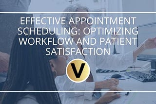 Effective Appointment Scheduling: Optimizing Workflow and Patient Satisfaction