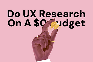 How to Conduct UX Research on a $0 Budget: My Go-To Tricks