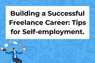 Building a Successful Freelance Career: Tips for Self-employment