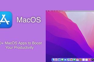 20+ MacOS Apps to Boost Your Productivity