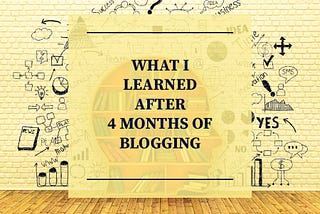 What I Learned After 4 Months of Blogging