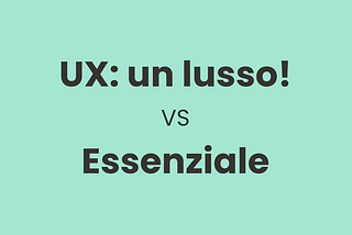 UX: un lusso! — VS —  Essenziale