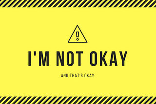 I’m Not Okay. (& That’s Okay, I Think).