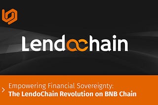 Empowering Financial Sovereignty: The LendoChain Revolution on BNB Chain