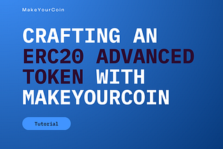 Level Up Your Crypto Game: Crafting an ERC20 Advanced Token with MakeYourCoin