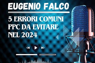 Eugenio Falco — 5 errori comuni PPC da evitare nel 2024