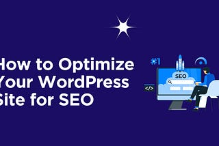 How to Optimize Your WordPress Site for Search Engines