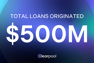 Clearpool Hits $500M Total Loans Originated Milestone!