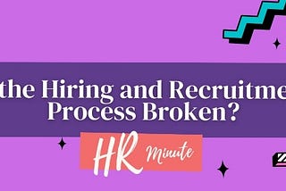 Is the Hiring and Recruitment Process Broken?