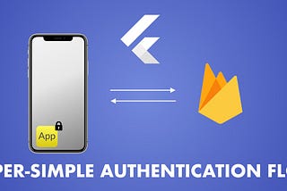 Super Simple Authentication Flow with Flutter & Firebase