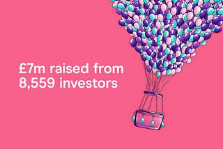 We raised £7m from over 8,500 investors