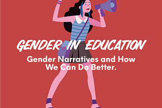 Gender Narratives in Education: The Much Needed Reformation for Better Equity