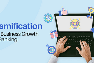 Gamification for Business Growth in Banking I
