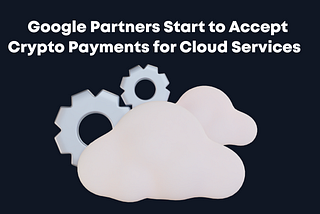 🗣 Google partners start accepting crypto payments for cloud services early next year, according to…