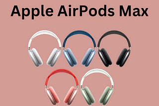 AirPods Max: Advanced Noise Cancellation, High-Quality Sound, and Comfortable Fit