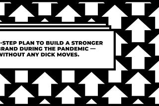 5-step plan to build a stronger brand during the pandemic — without any dick moves