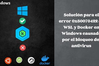 Solución para el error 0x80070422 de WSL y Docker en Windows causado por el bloqueo del antivirus