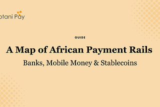 A Map of African Payment Rails: Banks, Mobile Money & Stablecoins