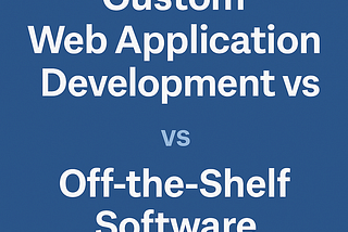 Custom Web Application Development vs.