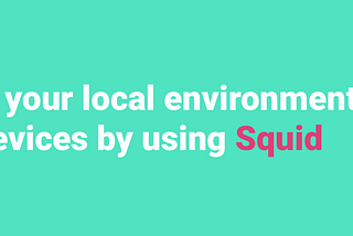 🦑 Simplify testing your local environment on physical devices by using Squid