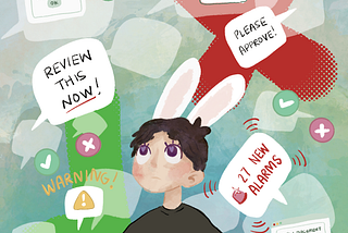 Cartoon illustration of a person who resembles Yim (with bunny ears) surrounded by an overwhelming amount of speech bubbles, approval buttons, big red Xs, a big green checkmark, alarms, and warnings. “New code review: 10000 lines”, “New Document review: 54 pages” “27 new alarms” “99 emails”