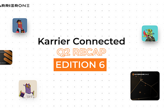 Karrier Connected Quarterly Recap — Edition #6 — July