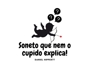 Soneto que nem o Cupido explica!