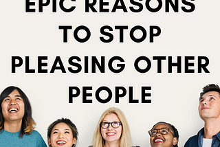 5 Big Reasons to Stop Pleasing People