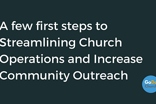 A few first steps to Streamlining Church Operations and Increase Community Outreach