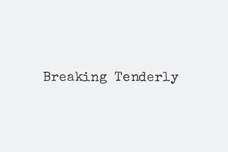 Breaking tenderly